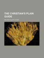 The Christian's Plain Guide di Walter Augustus Gray edito da Rarebooksclub.com
