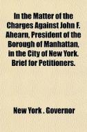 In The Matter Of The Charges Against Joh di Governor of New York edito da General Books