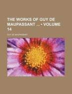 The Works Of Guy De Maupassant (volume 14) di Guy de Maupassant edito da General Books Llc