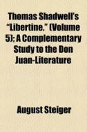 Thomas Shadwell's Libertine. Volume 5 di August Steiger edito da General Books