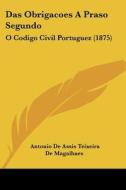 Das Obrigacoes a Praso Segundo: O Codigo Civil Portuguez (1875) di Antonio De Assis Teixeira De Magalhaes edito da Kessinger Publishing