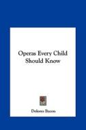 Operas Every Child Should Know di Dolores Bacon edito da Kessinger Publishing