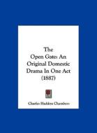 The Open Gate: An Original Domestic Drama in One Act (1887) di Charles Haddon Chambers edito da Kessinger Publishing