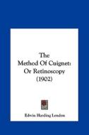The Method of Cuignet: Or Retinoscopy (1902) di Edwin Harding Lendon edito da Kessinger Publishing