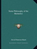 Some Philosophy of the Hermetics di David Patterson Hatch edito da Kessinger Publishing