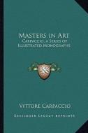 Masters in Art: Carpaccio, a Series of Illustrated Monographs di Vittore Carpaccio edito da Kessinger Publishing