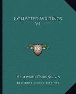 Collected Writings V4 di Hereward Carrington edito da Kessinger Publishing