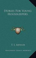 Stories for Young Housekeepers di T. S. Arthur edito da Kessinger Publishing