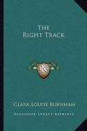 The Right Track di Clara Louise Burnham edito da Kessinger Publishing