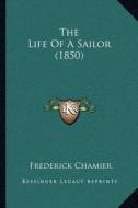 The Life of a Sailor (1850) di Frederick Chamier edito da Kessinger Publishing