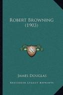 Robert Browning (1903) di James Douglas edito da Kessinger Publishing