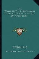 The Tower of the Mirrors and Other Essays on the Spirit of Places (1914) di Vernon Lee edito da Kessinger Publishing