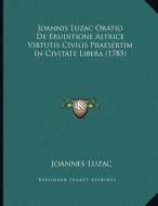 Joannis Luzac Oratio de Eruditione Altrice Virtutis Civilis Praesertim in Civitate Libera (1785) di Joannes Luzac edito da Kessinger Publishing