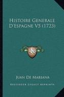 Histoire Generale D'Espagne V5 (1723) di Juan De Mariana edito da Kessinger Publishing