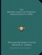 The Brooks Family of Woburn, Massachusetts (1904) di William Richard Cutter, Arthur G. Loring edito da Kessinger Publishing