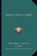 Merks Wien! (1680) di Abraham A. Sancta Clara edito da Kessinger Publishing