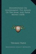 Dissertations on Government, the Affairs of the Bank, and Paper Money (1838) di Thomas Paine edito da Kessinger Publishing