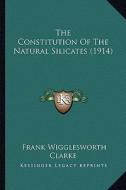 The Constitution of the Natural Silicates (1914) di Frank Wigglesworth Clarke edito da Kessinger Publishing