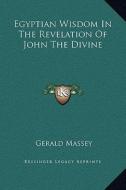 Egyptian Wisdom in the Revelation of John the Divine di Gerald Massey edito da Kessinger Publishing