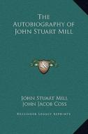 The Autobiography of John Stuart Mill di John Stuart Mill, John Jacob Coss edito da Kessinger Publishing