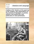 A Letter To Mr. Garrick On The Opening Of The Theatre, With Observations On The Conduct Of Managers, To Actors, Authors, And Audiences di Multiple Contributors edito da Gale Ecco, Print Editions