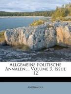 Allgemeine Politische Annalen..., Volume 3, Issue 12 di Anonymous edito da Nabu Press