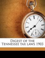 Digest Of The Tennessee Tax Laws 1903 di Tennessee Tennessee edito da Nabu Press