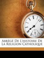Abr G De L'histoire De La Religion Cath edito da Nabu Press