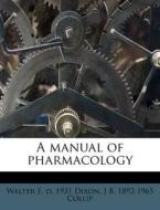 A Manual Of Pharmacology di Walter E. D. 1931 Dixon, J. B. 1892 Collip edito da Nabu Press