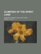 Glimpses of the Spirit-Land; Addresses, Sonnets, and Other Poems di Samuel H. Lloyd edito da Rarebooksclub.com