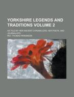 Yorkshire Legends And Traditions; As Told By Her Ancient Chroniclers, Her Poets, And Journalists Volume 2 di U S Government, Rev Thomas Parkinson edito da Rarebooksclub.com