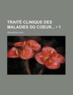 Traite Clinique Des Maladies Du Coeur (1) di Jean Bouillaud edito da General Books Llc