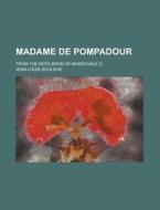 Madame de Pompadour; From the Note-Book of Marechale D. di Jean-Louis Soulavie edito da Rarebooksclub.com