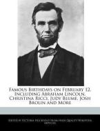 Famous Birthdays on February 12, Including Abraham Lincoln, Christina Ricci, Judy Blume, Josh Brolin and More di Victoria Hockfield edito da WEBSTER S DIGITAL SERV S
