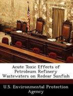 Acute Toxic Effects Of Petroleum Refinery Wastewaters On Redear Sunfish edito da Bibliogov