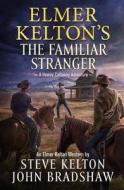 Elmer Kelton's the Familiar Stranger di Steve Kelton edito da FORGE