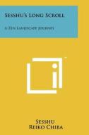 Sesshu's Long Scroll: A Zen Landscape Journey di Sesshu edito da Literary Licensing, LLC