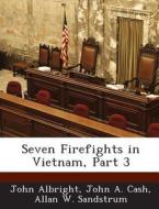 Seven Firefights In Vietnam, Part 3 di John Albright, John A Cash, Allan W Sandstrum edito da Bibliogov