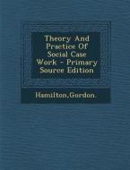 Theory and Practice of Social Case Work di Gordon Hamilton edito da Nabu Press
