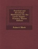 Practical and Devotional Meditations on the Lord's Supper di Robert Meek edito da Nabu Press