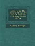 Lectures on the General Theory of Integral Functions - Primary Source Edition di Georges Valiron edito da Nabu Press