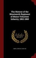 The History Of The Nineteenth Regiment Of Maine Volunteer Infantry, 1862-1865 di John Day Smith edito da Andesite Press