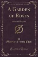 A Garden Of Roses di Maurice Francis Egan edito da Forgotten Books