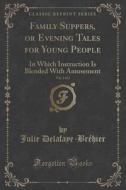 Family Suppers, Or Evening Tales For Young People, Vol. 2 Of 2 di Julie Delafaye-Brehier edito da Forgotten Books