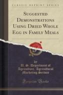 Suggested Demonstrations Using Dried Whole Egg In Family Meals (classic Reprint) di U S Department of Agriculture Service edito da Forgotten Books