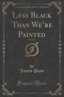 Less Black Than We're Painted, Vol. 1 Of 3 (classic Reprint) di James Payn edito da Forgotten Books