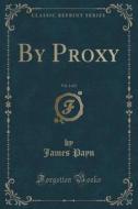 By Proxy, Vol. 2 Of 2 (classic Reprint) di James Payn edito da Forgotten Books