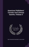 American Publishers' Circular And Literary Gazette, Volume 3 edito da Palala Press