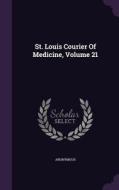 St. Louis Courier Of Medicine, Volume 21 di Anonymous edito da Palala Press