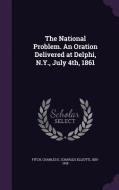 The National Problem. An Oration Delivered At Delphi, N.y., July 4th, 1861 edito da Palala Press